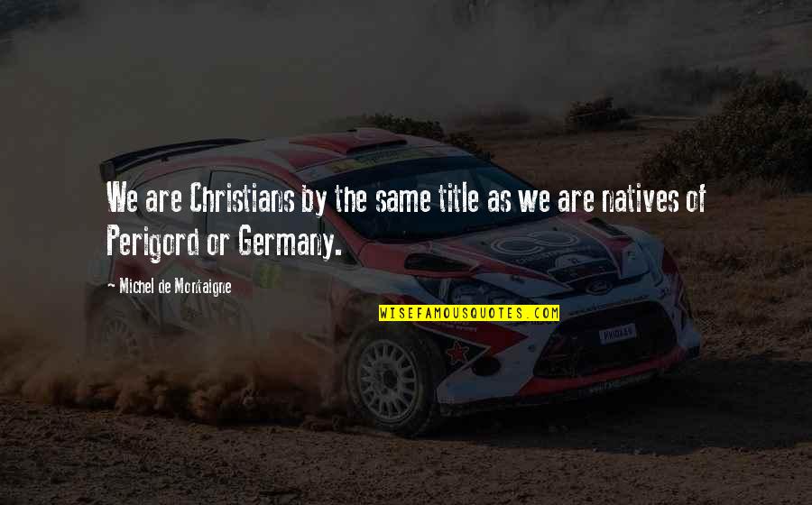 Nikitin Material Quotes By Michel De Montaigne: We are Christians by the same title as Nikitin Material Quotes By Michel De Montaigne: We are Christians by the same title as