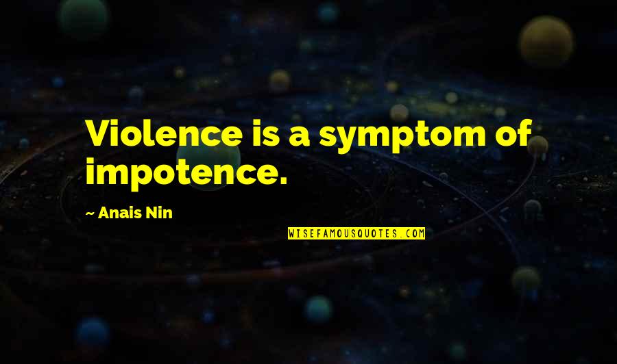 Nikitin Sergey Quotes By Anais Nin: Violence is a symptom of impotence.