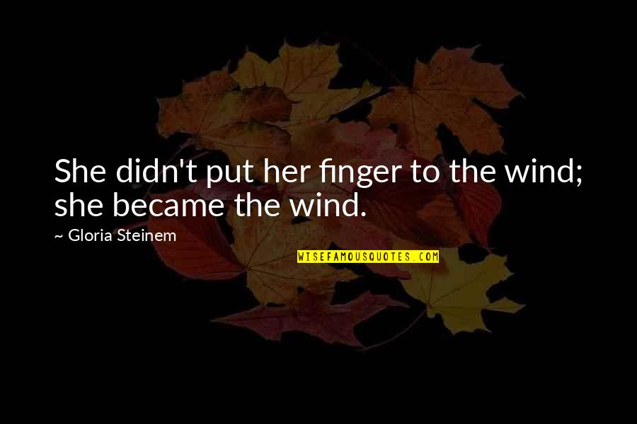Nikitovic Ilija Quotes By Gloria Steinem: She didn't put her finger to the wind; Nikitovic Ilija Quotes By Gloria Steinem: She didn't put her finger to the wind;