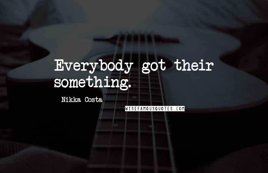 Nikka Costa quotes: Everybody got their something.