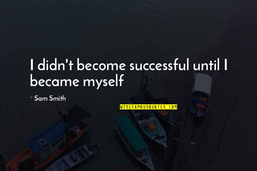 Nikki Chu Quotes By Sam Smith: I didn't become successful until I became myself Nikki Chu Quotes By Sam Smith: I didn't become successful until I became myself