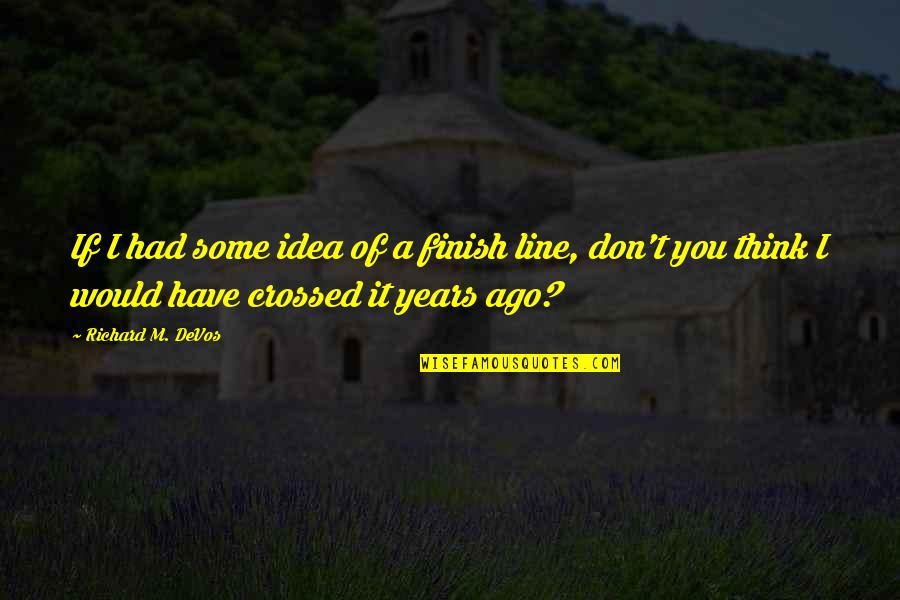 Nikki Finke Quotes By Richard M. DeVos: If I had some idea of a finish