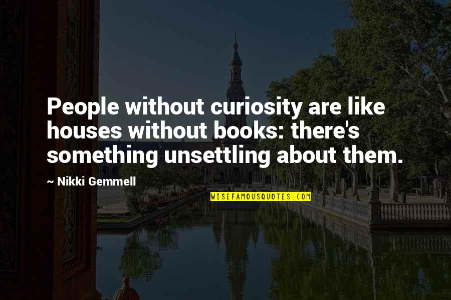 Nikki Gemmell Quotes By Nikki Gemmell: People without curiosity are like houses without books: