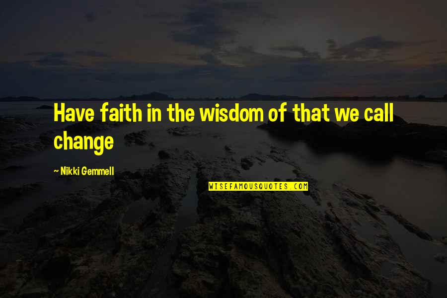 Nikki Gemmell Quotes By Nikki Gemmell: Have faith in the wisdom of that we