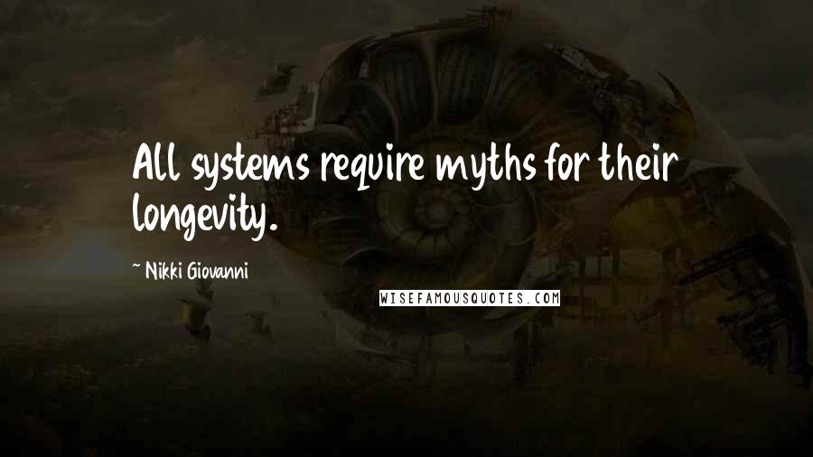 Nikki Giovanni quotes: All systems require myths for their longevity.