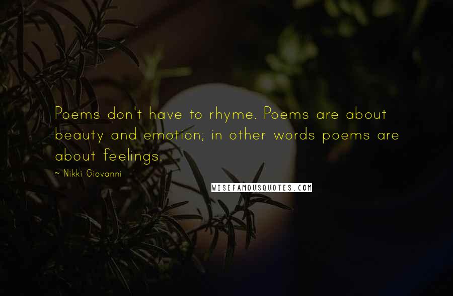 Nikki Giovanni quotes: Poems don't have to rhyme. Poems are about beauty and emotion; in other words poems are about feelings.