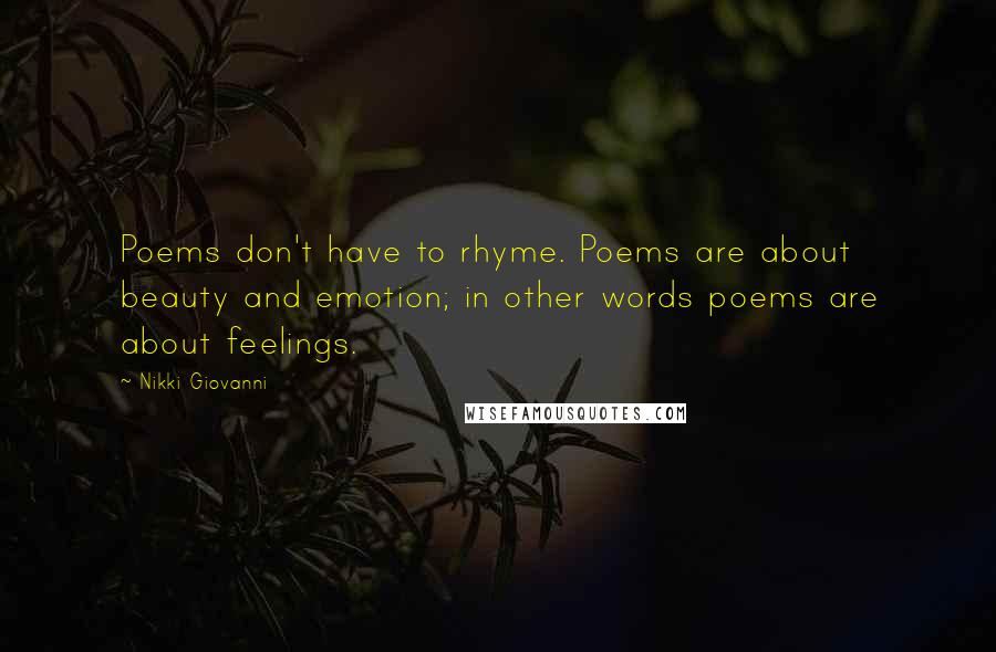 Nikki Giovanni quotes: Poems don't have to rhyme. Poems are about beauty and emotion; in other words poems are about feelings. Nikki Giovanni quotes: Poems don't have to rhyme. Poems are about beauty and emotion; in other words poems are about feelings.