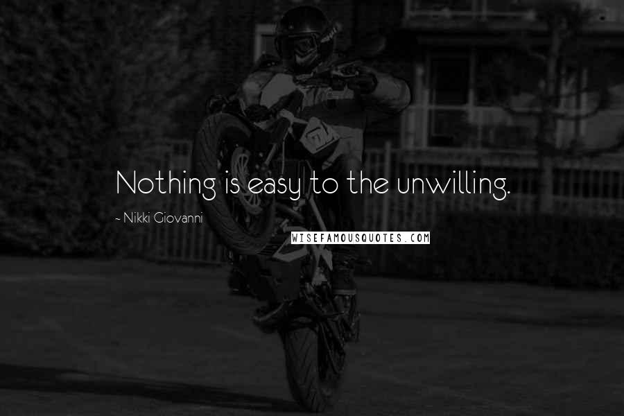 Nikki Giovanni quotes: Nothing is easy to the unwilling.