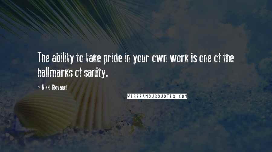 Nikki Giovanni quotes: The ability to take pride in your own work is one of the hallmarks of sanity.