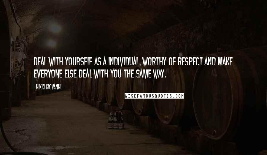 Nikki Giovanni quotes: Deal with yourself as a individual, worthy of respect and make everyone else deal with you the same way.