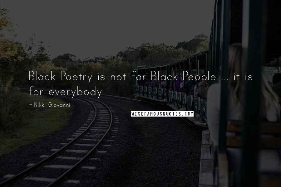 Nikki Giovanni quotes: Black Poetry is not for Black People ... it is for everybody