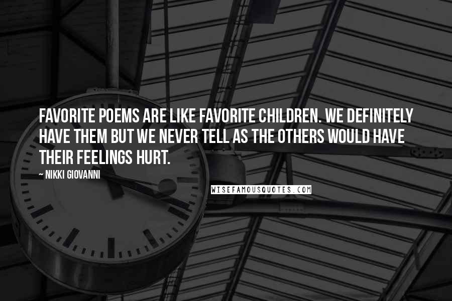 Nikki Giovanni quotes: Favorite poems are like favorite children. We definitely have them but we never tell as the others would have their feelings hurt.