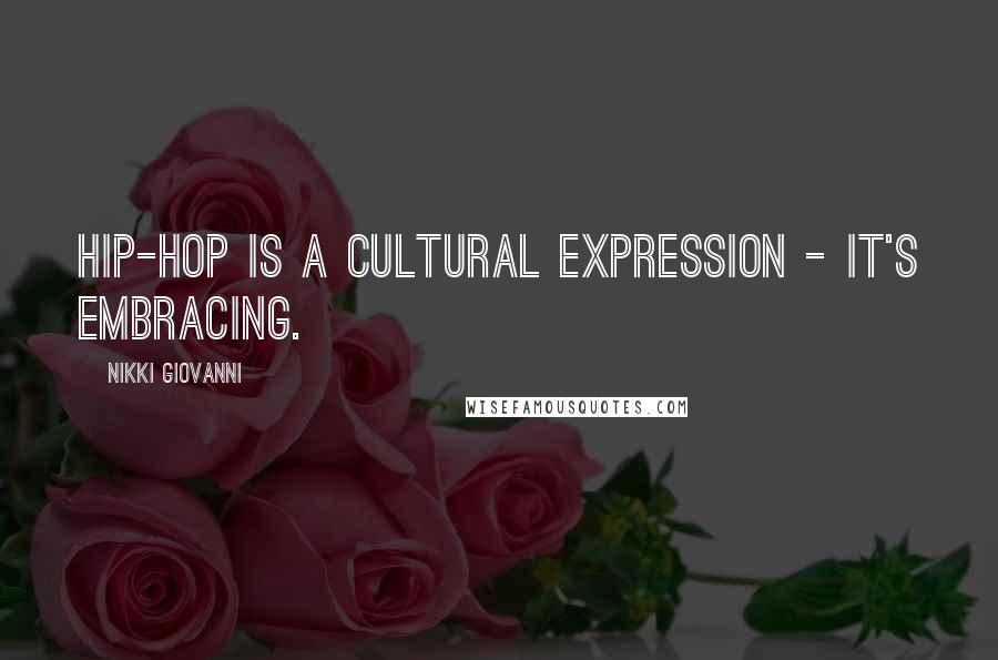 Nikki Giovanni quotes: Hip-hop is a cultural expression - it's embracing.
