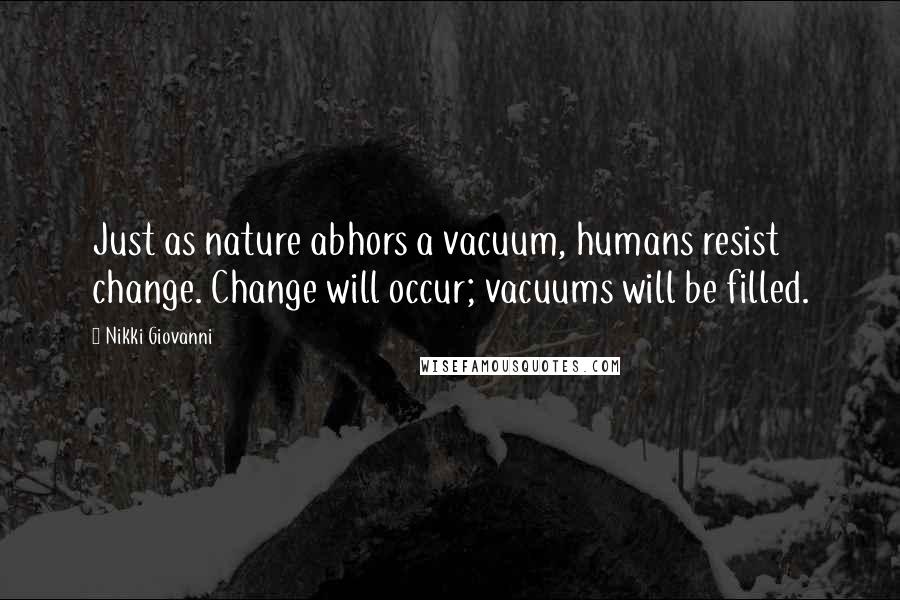 Nikki Giovanni quotes: Just as nature abhors a vacuum, humans resist change. Change will occur; vacuums will be filled.