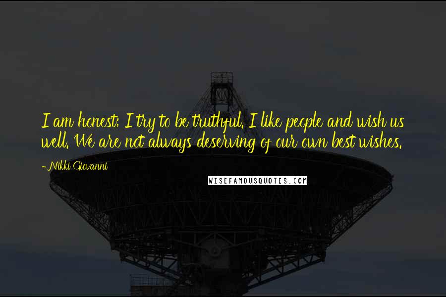 Nikki Giovanni quotes: I am honest; I try to be truthful. I like people and wish us well. We are not always deserving of our own best wishes.