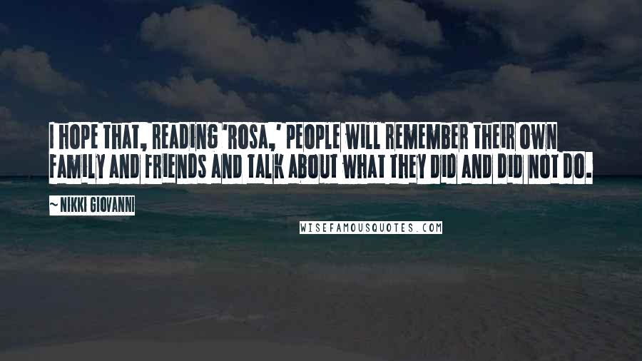 Nikki Giovanni quotes: I hope that, reading 'Rosa,' people will remember their own family and friends and talk about what they did and did not do.