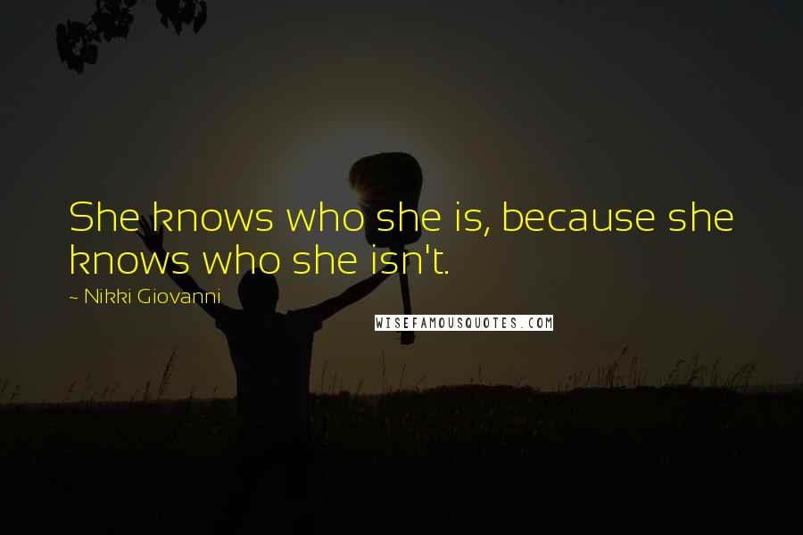 Nikki Giovanni quotes: She knows who she is, because she knows who she isn't.