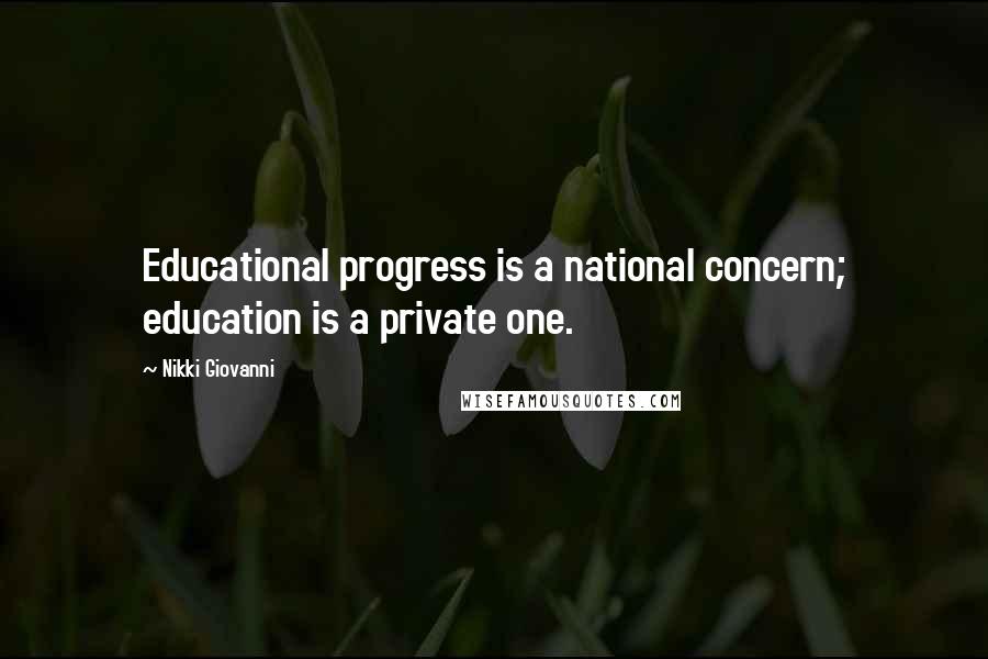 Nikki Giovanni quotes: Educational progress is a national concern; education is a private one.