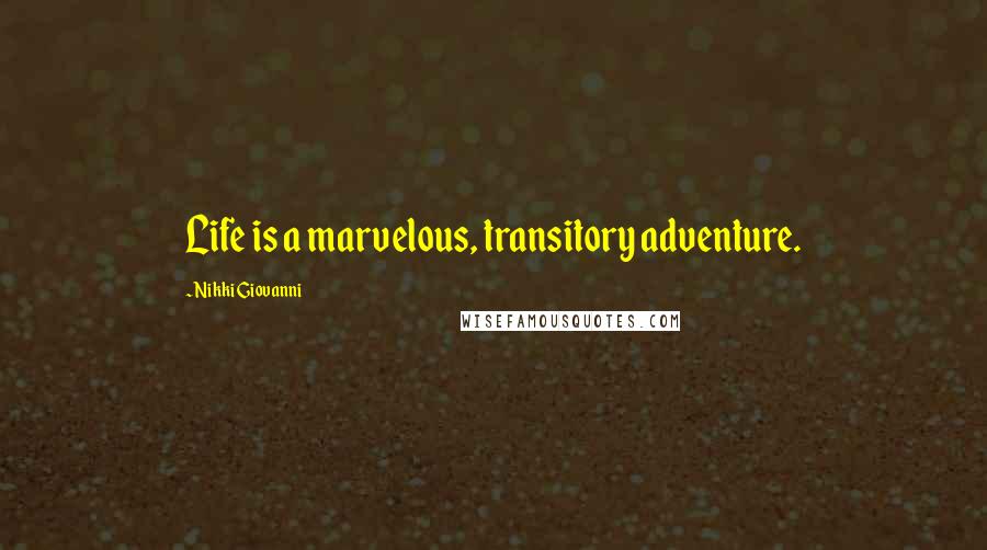 Nikki Giovanni quotes: Life is a marvelous, transitory adventure.