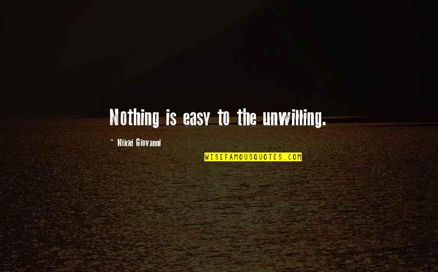 Nikki Giovanni Quotes By Nikki Giovanni: Nothing is easy to the unwilling.