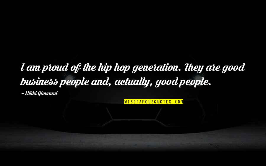 Nikki Giovanni Quotes By Nikki Giovanni: I am proud of the hip hop generation.