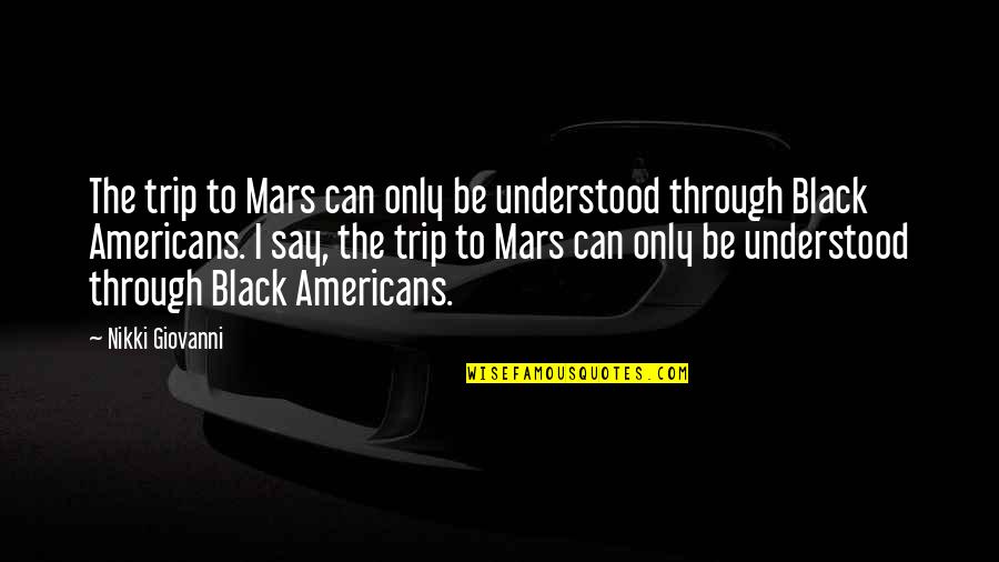 Nikki Giovanni Quotes By Nikki Giovanni: The trip to Mars can only be understood
