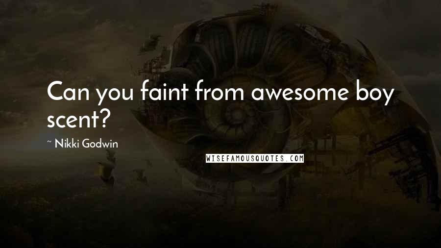 Nikki Godwin quotes: Can you faint from awesome boy scent?