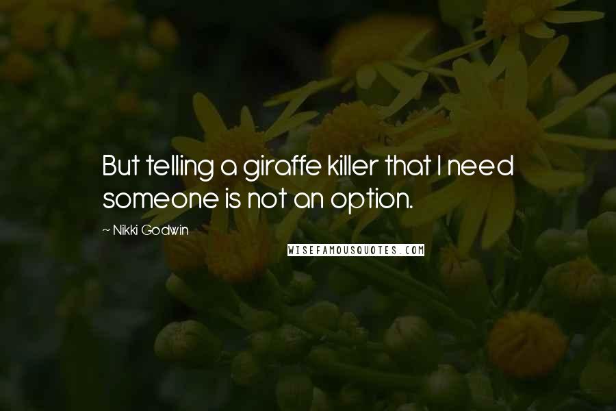 Nikki Godwin quotes: But telling a giraffe killer that I need someone is not an option.