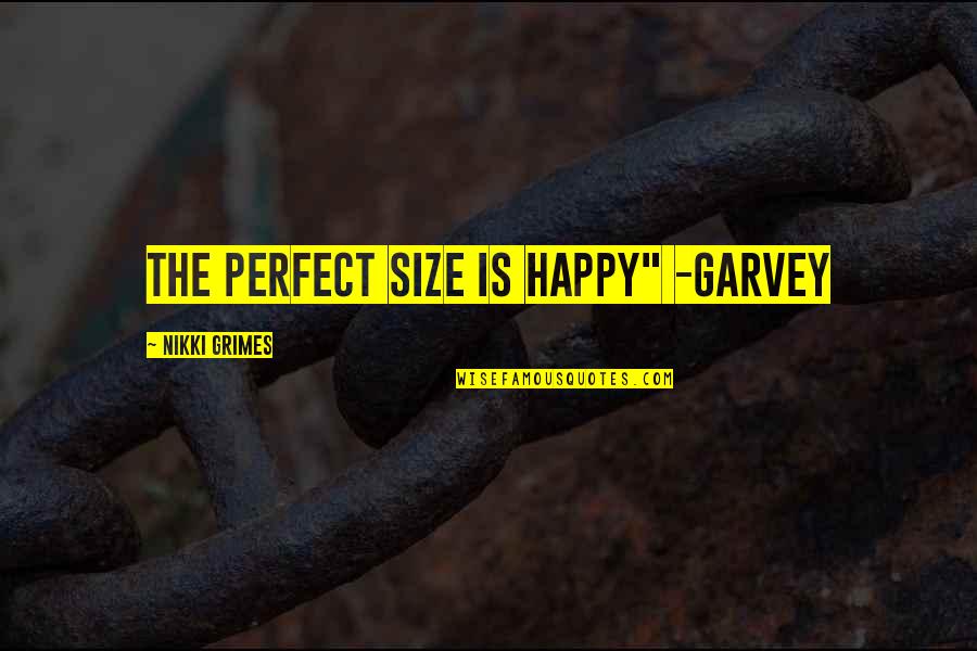 Nikki Grimes Quotes By Nikki Grimes: The perfect size is happy" -Garvey