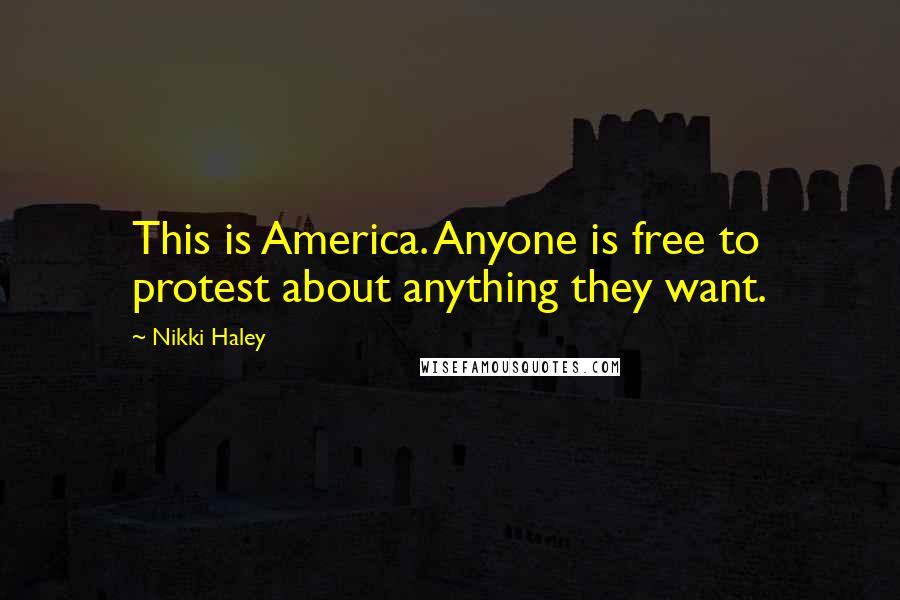 Nikki Haley quotes: This is America. Anyone is free to protest about anything they want.