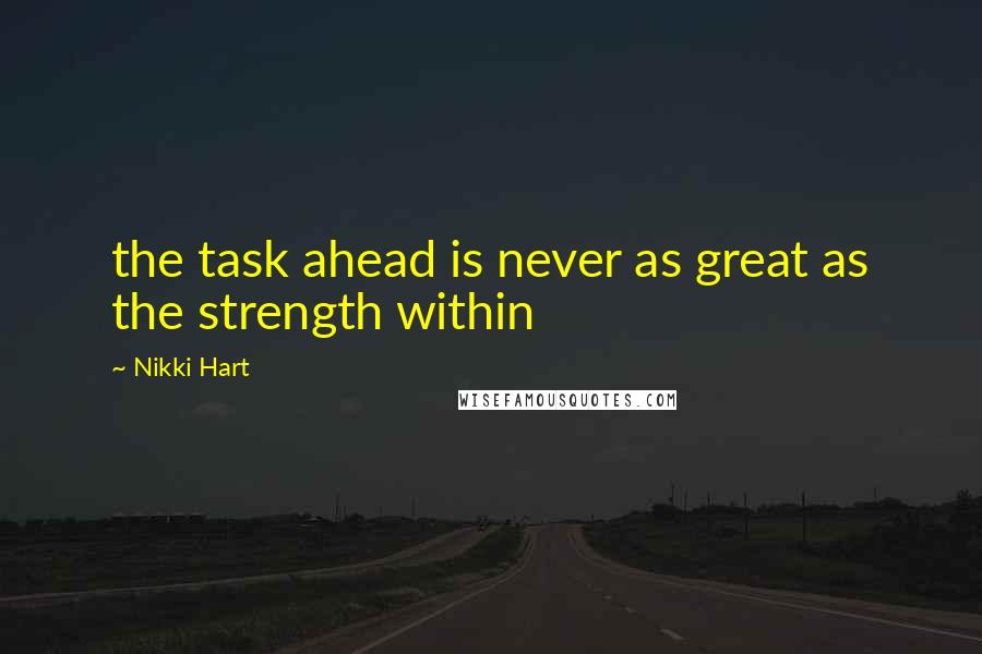 Nikki Hart quotes: the task ahead is never as great as the strength within