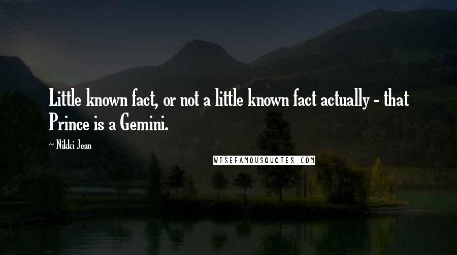 Nikki Jean quotes: Little known fact, or not a little known fact actually - that Prince is a Gemini.