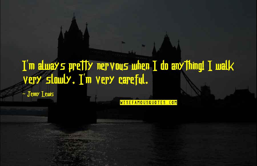 Nikki Lauda Quote Quotes By Jenny Lewis: I'm always pretty nervous when I do anything!