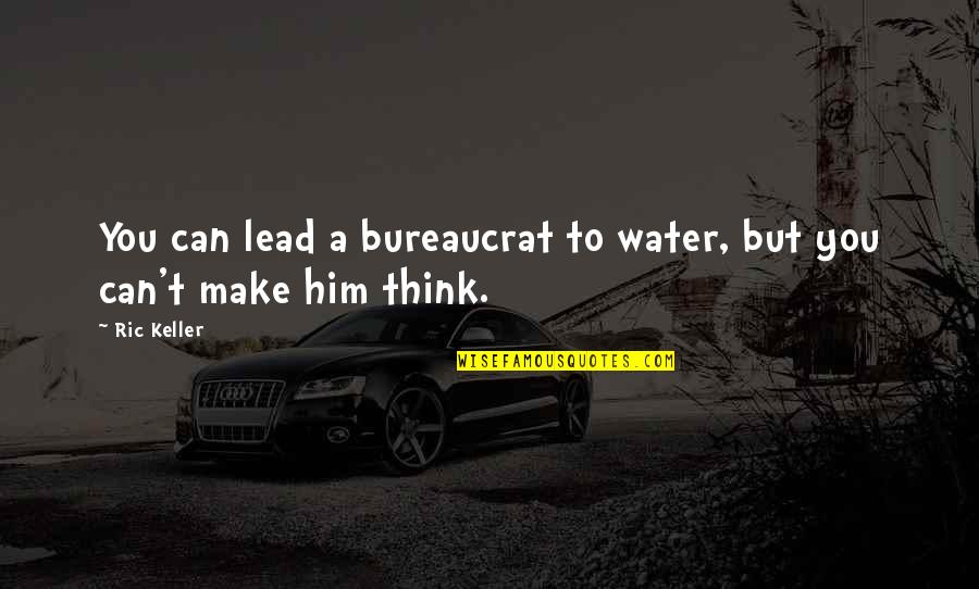 Nikki Lauda Quote Quotes By Ric Keller: You can lead a bureaucrat to water, but