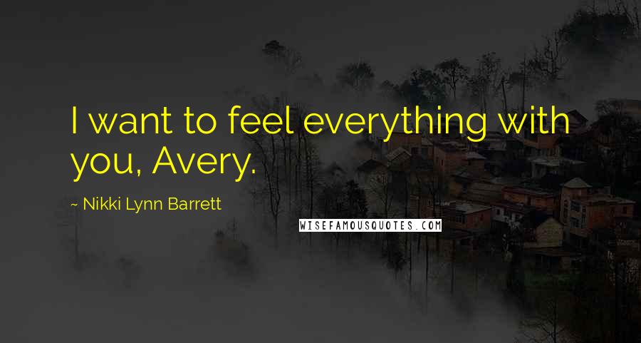 Nikki Lynn Barrett quotes: I want to feel everything with you, Avery.