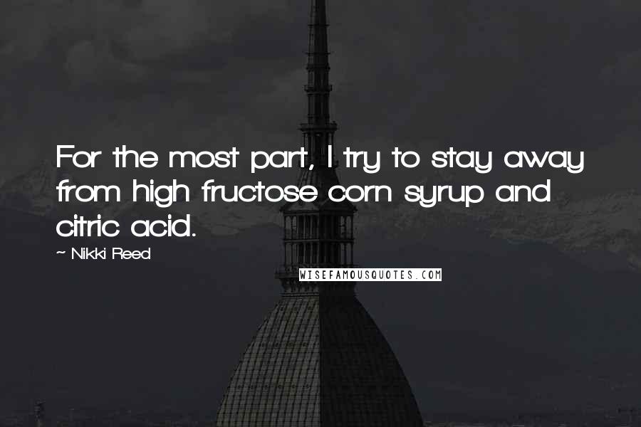 Nikki Reed quotes: For the most part, I try to stay away from high fructose corn syrup and citric acid.