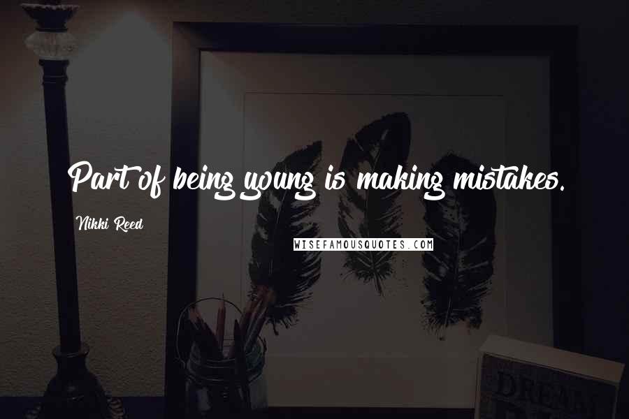 Nikki Reed quotes: Part of being young is making mistakes.