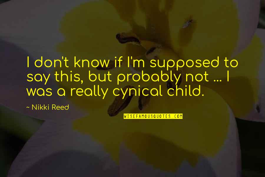 Nikki Reed Quotes By Nikki Reed: I don't know if I'm supposed to say