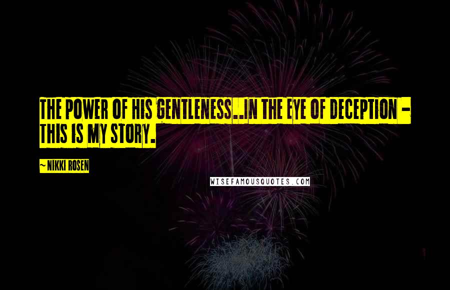 Nikki Rosen quotes: The power of His gentleness..In the Eye of Deception - This is my story.