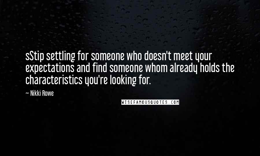 Nikki Rowe quotes: sStip settling for someone who doesn't meet your expectations and find someone whom already holds the characteristics you're looking for.