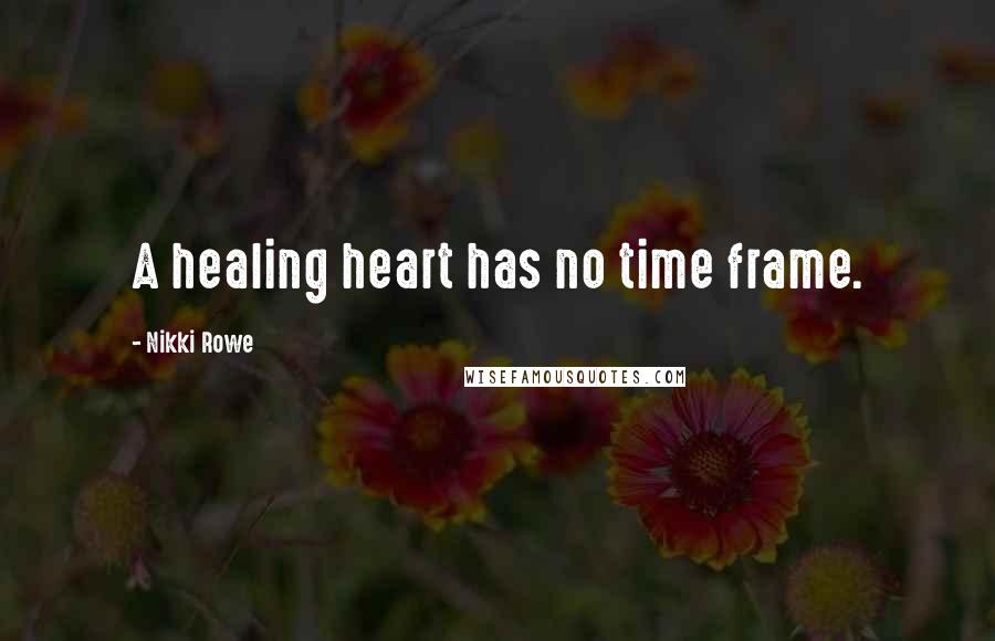 Nikki Rowe quotes: A healing heart has no time frame.