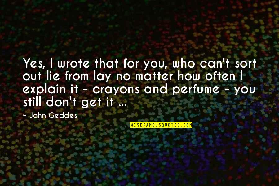 Nikki Savon Quotes By John Geddes: Yes, I wrote that for you, who can't