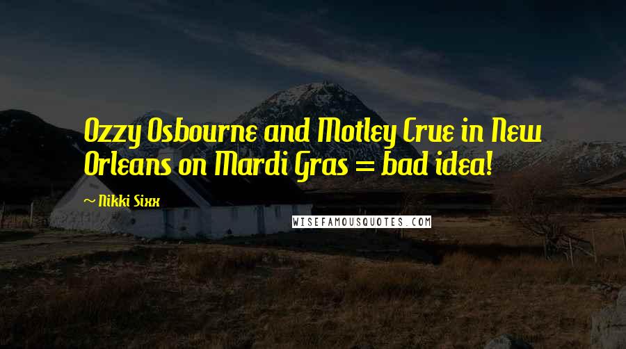 Nikki Sixx quotes: Ozzy Osbourne and Motley Crue in New Orleans on Mardi Gras = bad idea!