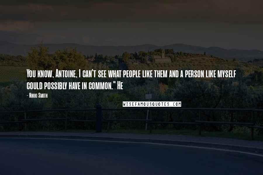 Nikki Smith quotes: You know, Antoine, I can't see what people like them and a person like myself could possibly have in common." He