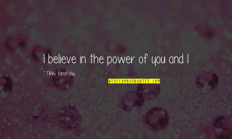 Nikki Yanofsky Quotes By Nikki Yanofsky: I believe in the power of you and