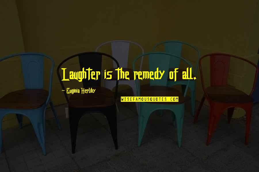 Nikkie Van Quotes By Euginia Herlihy: Laughter is the remedy of all.