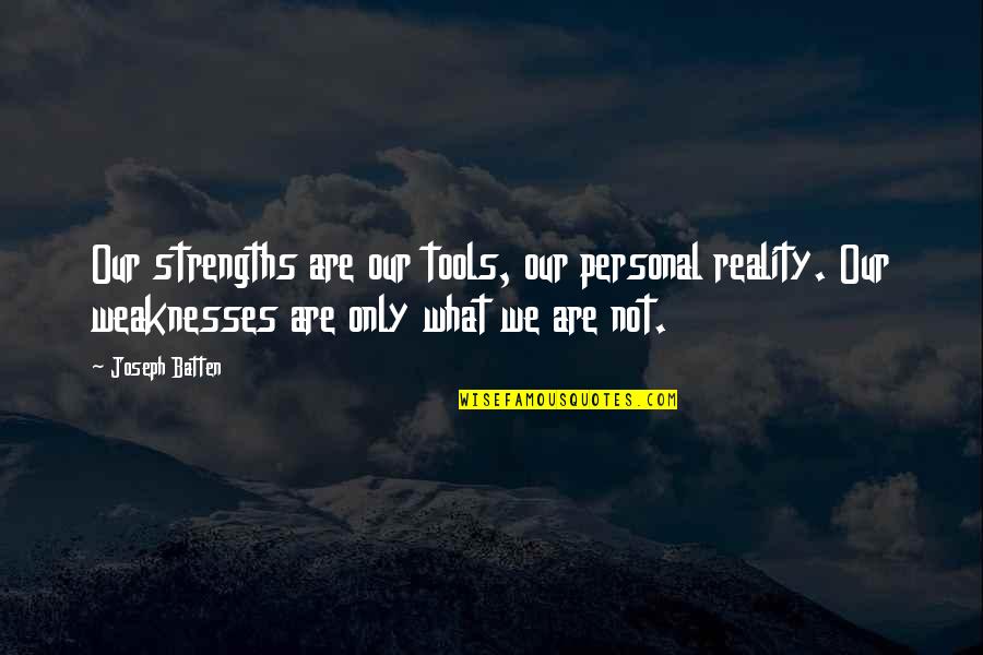 Nikkole Palmatier Quotes By Joseph Batten: Our strengths are our tools, our personal reality. Nikkole Palmatier Quotes By Joseph Batten: Our strengths are our tools, our personal reality.