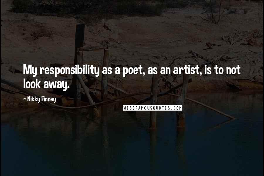 Nikky Finney quotes: My responsibility as a poet, as an artist, is to not look away.