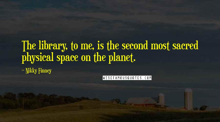 Nikky Finney quotes: The library, to me, is the second most sacred physical space on the planet.