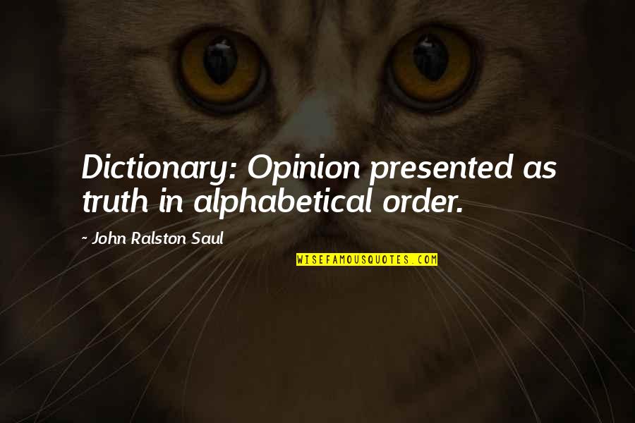 Nikky Smedley Quotes By John Ralston Saul: Dictionary: Opinion presented as truth in alphabetical order.